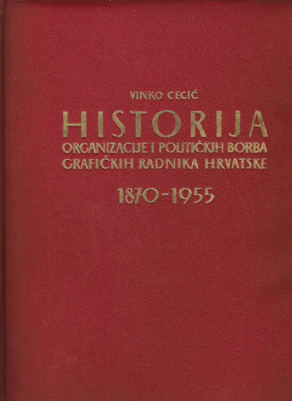 vinko cecić: historija organizacije i političkih borba grafičkih radnika hrvatske 1870-1955