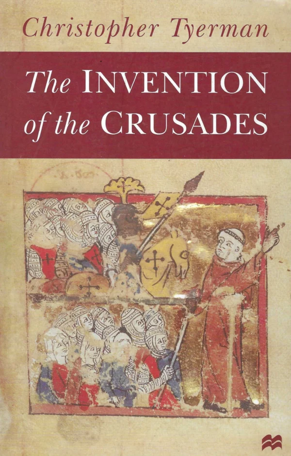 Christopher Tyerman: The Invention of the Crusades