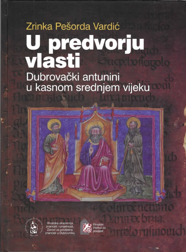 Zrinka Pešorda Vardić: U predvorju vlasti - Dubrovački antunini u kasnom srednjem vijeku