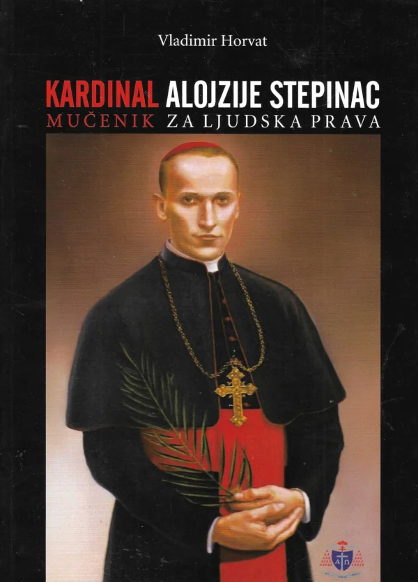 Vladimir Horvat: Kardinal Alojzije Stepinac - mučenik za ljudska prava