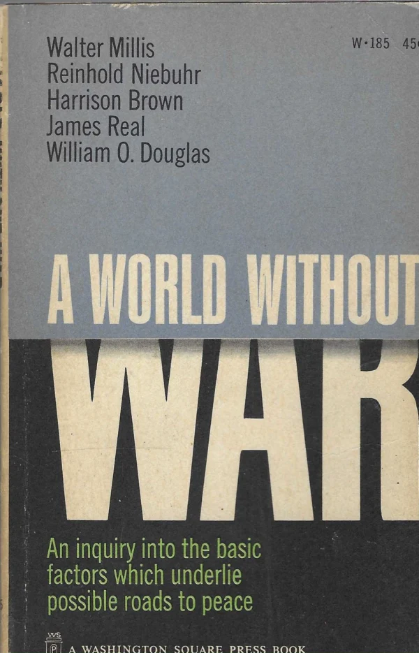 A World Without War - Walter Millis, Reinhold Niebuhr, Harrison Brown, James Real, William O. Douglas