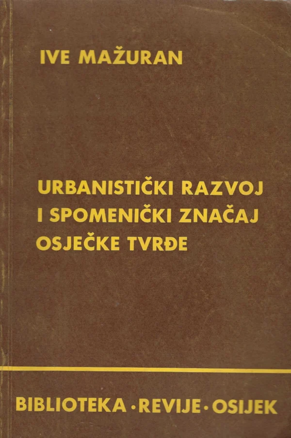 Ive Mažuran: Urbanistički razvoj i spomenički značaj osječke tvrđe